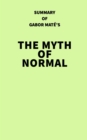 Summary of Gabor Mate's The Myth of Normal - eBook