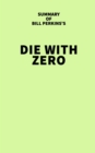 Summary of Bill Perkins's Die With Zero - eBook