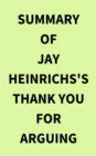 Summary of Jay Heinrichs's Thank You for Arguing - eBook