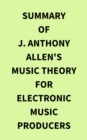 Summary of J. Anthony Allen's Music Theory for Electronic Music Producers - eBook
