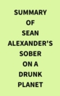 Summary of Sean Alexander's Sober On A Drunk Planet - eBook