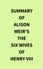 Summary of Alison Weir's The Six Wives of Henry VIII - eBook