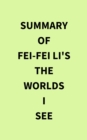 Summary of Fei-Fei Li's The Worlds I See - eBook