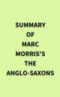 Summary of Marc Morris's The Anglo-Saxons - eBook