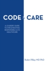 Code to Care : A Leaders' Guide to Implementing Responsible AI in Healthcare - eBook