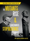 The Mutants` Rise& Homo Stupidligence` Demise : The Final Count Down for Us. - eBook