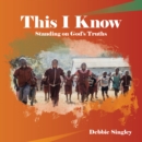 This I Know : Standing on God's Truths - eBook