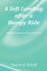A Soft Landing after a Bumpy Ride : Making Friends with the Inner Life - eBook