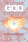Where is God in Autoimmune Disease? : Strategies, stories, and encouragement for coping  when your body attacks itself 1988 to 2023 - eBook