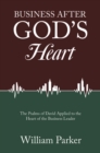 Business After God's Heart : The Psalms of David Applied to the Heart of the Business Leader - eBook