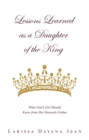 Lessons Learned as a Daughter of the King : What God's Girl Should Know from Her Heavenly Father - eBook