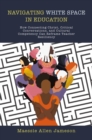 Navigating White Space in Education : How Connecting Christ, Critical Conversations, and Cultural Competency Can Reframe Teacher Resiliency - eBook