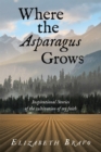 Where the Asparagus Grows : Inspirational Stories of the cultivation of my faith - eBook