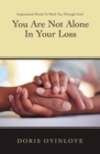 You Are Not Alone In Your Loss : Inspirational Words to Work You Through Grief - eBook