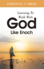 Learning To Walk With God Like Enoch - eBook