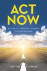 Act Now : Action Steps that will Change Your Life Forever - eBook