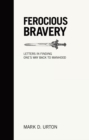 Ferocious Bravery : Letters in finding one's way back to Manhood - eBook