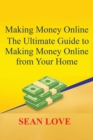 Making Money Online : The Ultimate Guide to Making Money Online from Your Home - Book