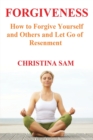 Forgiveness : How to Forgive Yourself and Others and Let go of Resentment - Book