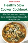 Healthy Slow Cooker Cookbook : 60+ Delicious and Healthy Slow-Cooker Soup Recipes for Busy People - Book
