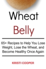 Wheat Belly : 65+ Recipes to Help You Lose Weight, Lose the Wheat, and Become Healthy Once Again - Book