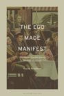 The Ego Made Manifest : Max Stirner, Egoism, and the Modern Manifesto - eBook