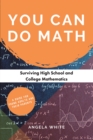 You Can Do Math : Surviving High School and College Mathematics - eBook