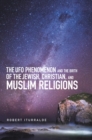 The Ufo Phenomenon and the  Birth of the Jewish, Christian, and Muslim Religions - eBook