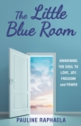 The Little Blue Room : Awakening the Soul to Love, Joy, Freedom and Power - eBook