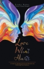 Love What Hurts : A Guide for Healing Emotional Wounds and Following Your Intuition - eBook