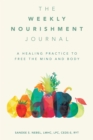 The Weekly Nourishment Journal : A Healing Practice to Free the Mind and Body - eBook