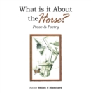 What is it About the Horse? : Prose & Poetry - eBook