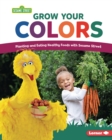 Grow Your Colors : Planting and Eating Healthy Foods with Sesame Street (R) - eBook