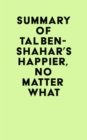 Summary of Tal Ben-Shahar's Happier, No Matter What - eBook