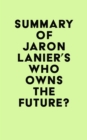 Summary of Jaron Lanier's Who Owns the Future? - eBook