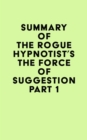 Summary of The Rogue Hypnotist's The Force of Suggestion Part 1 - eBook