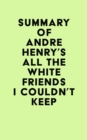 Summary of Andre Henry's All the White Friends I Couldn't Keep - eBook