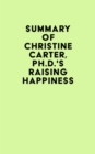 Summary of Christine Carter, Ph.D.'s Raising Happiness - eBook