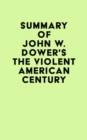 Summary of John W. Dower's The Violent American Century - eBook