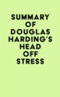 Summary of Douglas Harding's Head Off Stress - eBook