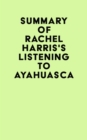 Summary of Rachel Harris's Listening to Ayahuasca - eBook