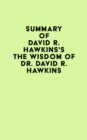 Summary of David R. Hawkins's The Wisdom of Dr. David R. Hawkins - eBook