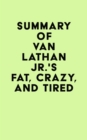 Summary of Van Lathan Jr.'s Fat, Crazy, and Tired - eBook