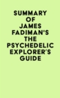 Summary of James Fadiman's The Psychedelic Explorer's Guide - eBook