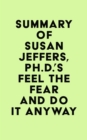 Summary of Susan Jeffers, Ph.D.'s Feel the Fear and Do It Anyway(R) - eBook