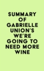 Summary of Gabrielle Union's We're Going to Need More Wine - eBook