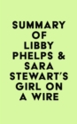 Summary of Libby Phelps & Sara Stewart's Girl on a Wire - eBook
