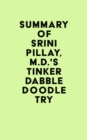 Summary of Srini Pillay, M.D.'s Tinker Dabble Doodle Try - eBook