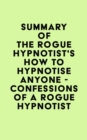 Summary of The Rogue Hypnotist's How to Hypnotise Anyone - Confessions of a Rogue Hypnotist - eBook