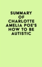 Summary of Charlotte Amelia Poe's How To Be Autistic - eBook